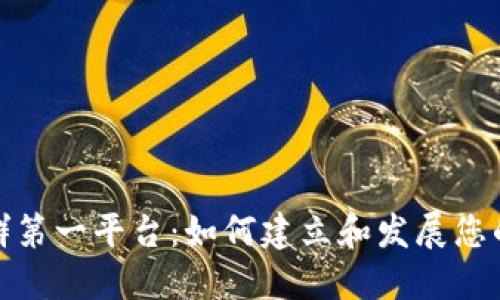 探索区块链社群第一平台：如何建立和发展您的数字社交网络