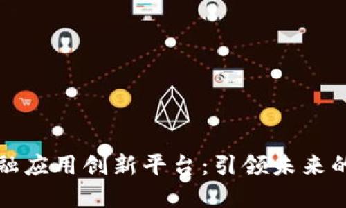 智盛区块链金融应用创新平台：引领未来的金融科技革命