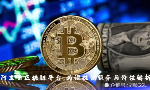 阿里云区块链平台：为谁提供服务与价值解析