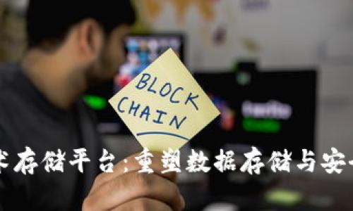 区块链技术存储平台：重塑数据存储与安全的新纪元
