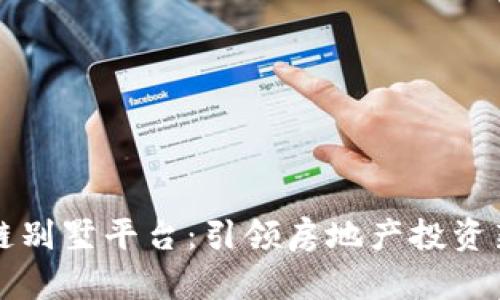 区块链别墅平台：引领房地产投资新风潮