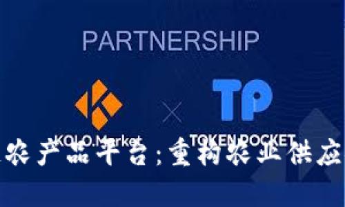 : 区块链农产品平台：重构农业供应链的未来