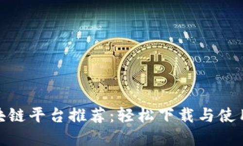 最佳区块链平台推荐：轻松下载与使用的选择
