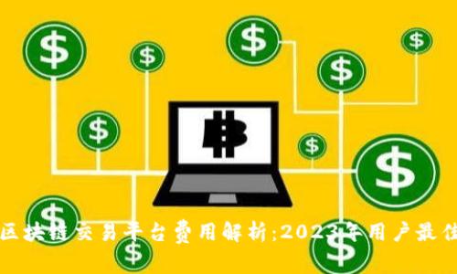 三大区块链交易平台费用解析：2023年用户最佳选择