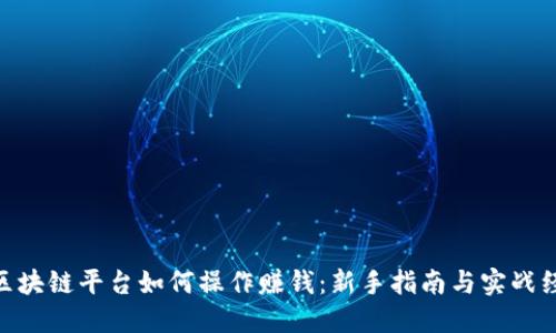 : 区块链平台如何操作赚钱：新手指南与实战经验