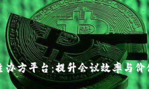 区块链会议主办方平台：提升会议效率与价值的最佳选择