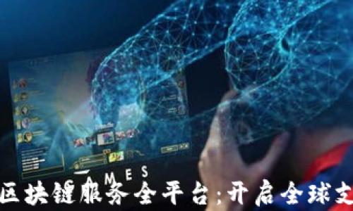跨境金融区块链服务全平台:开启全球支付新时代