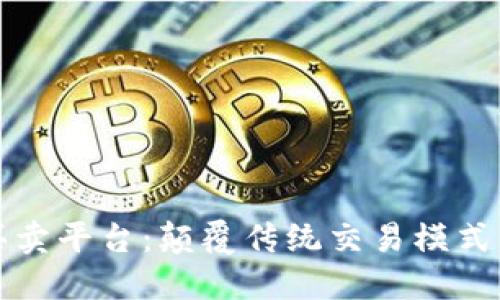 区块链买卖平台：颠覆传统交易模式的新机遇