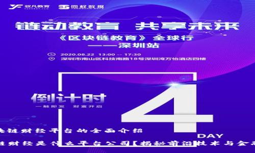 关于区块链财经平台的全面介绍

  区块链财经是什么平台公司？揭秘前沿技术与金融的结合