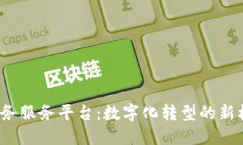  区块链政务服务平台：数字化转型的新机遇与挑战