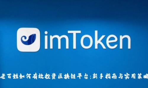 老百姓如何有效投资区块链平台：新手指南与实用策略