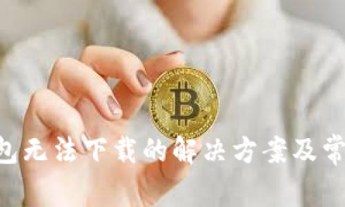  imToken钱包无法下载的解决方案及常见问题解析 
