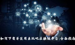 如何下载并使用来玩吧区块链平台：全面指南