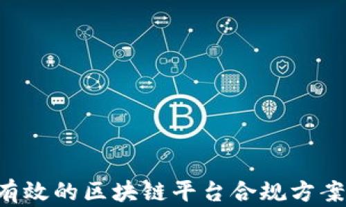 
如何撰写有效的区块链平台合规方案：详尽指南