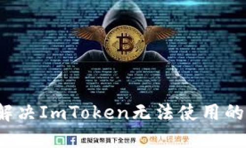 如何解决ImToken无法使用的问题？