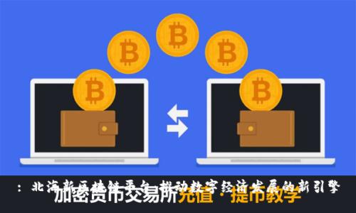 : 北海新区块链平台：推动数字经济发展的新引擎