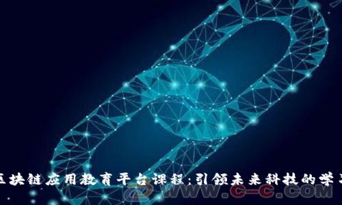探索区块链应用教育平台课程：引领未来科技的学习之路