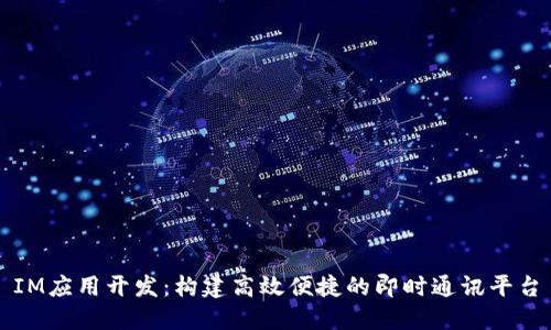 IM应用开发：构建高效便捷的即时通讯平台