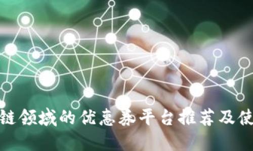 : 区块链领域的优惠券平台推荐及使用指南