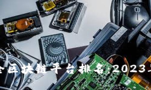 十大最安全区块链平台排名：2023年综合评测