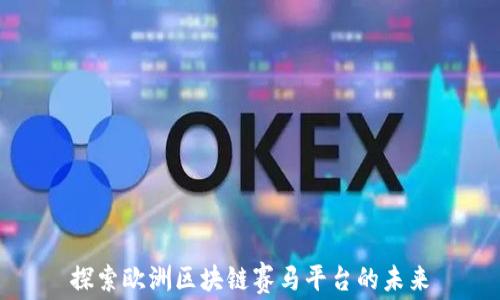 
探索欧洲区块链赛马平台的未来