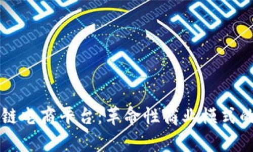 宿迁市区块链电商平台：革命性商业模式的探索与实践