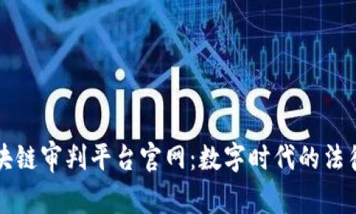嘉兴区块链审判平台官网：数字时代的法律新实践