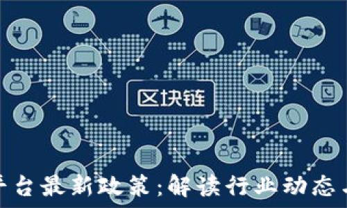  

区块链云平台最新政策：解读行业动态与未来趋势