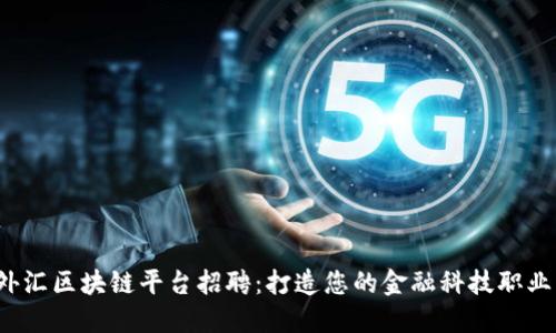  厦门外汇区块链平台招聘：打造您的金融科技职业新起点