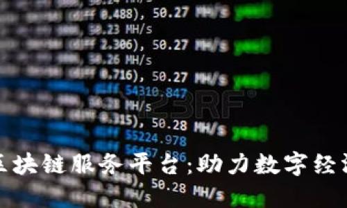 上蔡县区块链服务平台：助力数字经济新时代