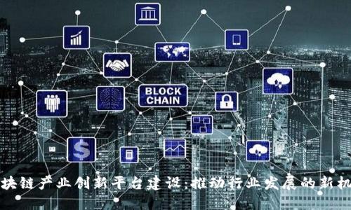 区块链产业创新平台建设：推动行业发展的新机遇