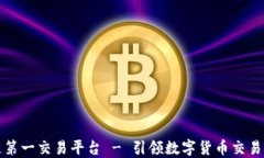 区块链第一交易平台 - 引领数字货币交易新时代