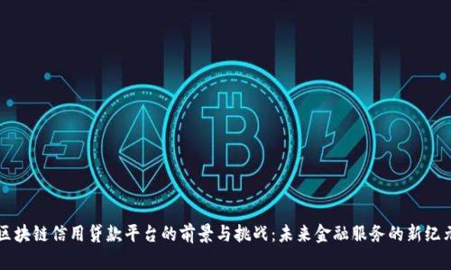 区块链信用贷款平台的前景与挑战：未来金融服务的新纪元