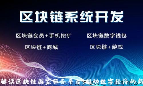 
全面解读区块链国家服务平台：推动数字经济的新引擎
