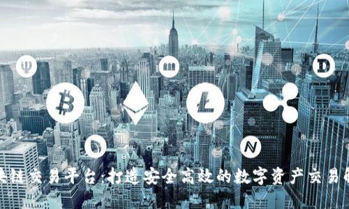 定做区块链交易平台：打造安全高效的数字资产交易解决方案