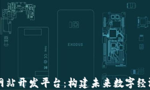 
区块链网站开发平台：构建未来数字经济的基石