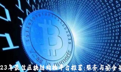 
2023年最佳区块链购物平台推荐：服务与安全并重