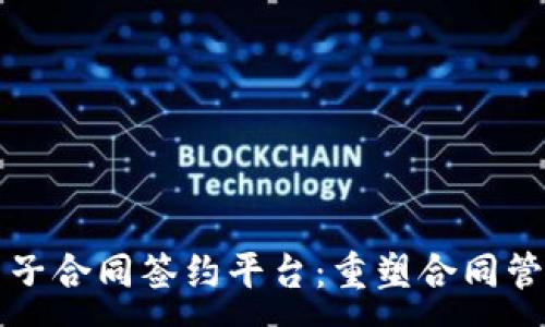 :
区块链电子合同签约平台：重塑合同管理的未来