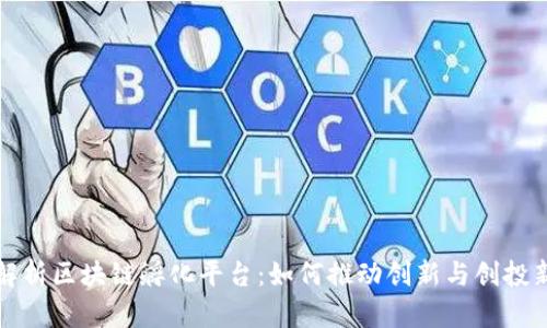 全面解析区块链孵化平台：如何推动创新与创投新模式