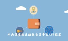 十大便宜的区块链交易平台APP推荐