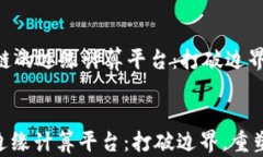     面向区块链的边缘计算平台：打破边界，重塑