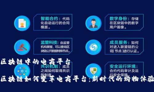 区块链中的电商平台

区块链如何变革电商平台：新时代的购物体验