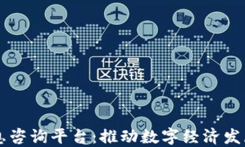 
区块链信息咨询平台：推动数字经济发展的新动力