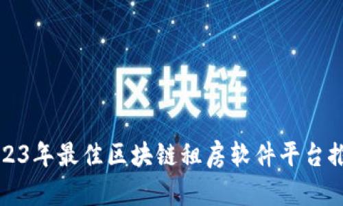 2023年最佳区块链租房软件平台推荐