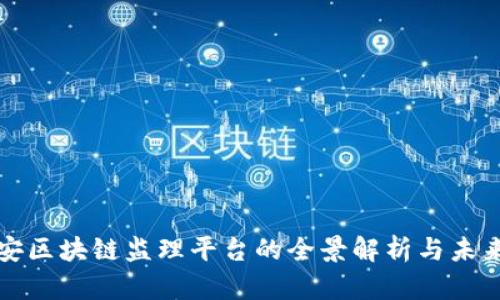 : 雄安区块链监理平台的全景解析与未来展望