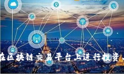 如何在区块链交易平台上进行投资与交易