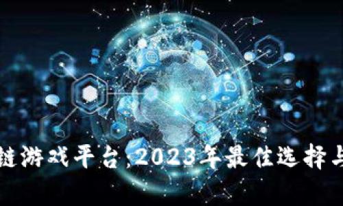 探索区块链游戏平台：2023年最佳选择与前景分析