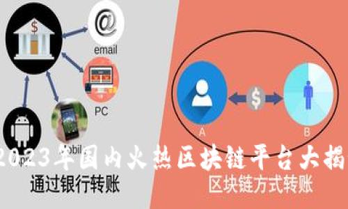 2023年国内火热区块链平台大揭秘