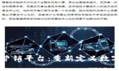 区块链智能营销平台：重新定义数字营销的未来