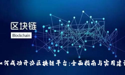 如何成功开办区块链平台：全面指南与实用建议